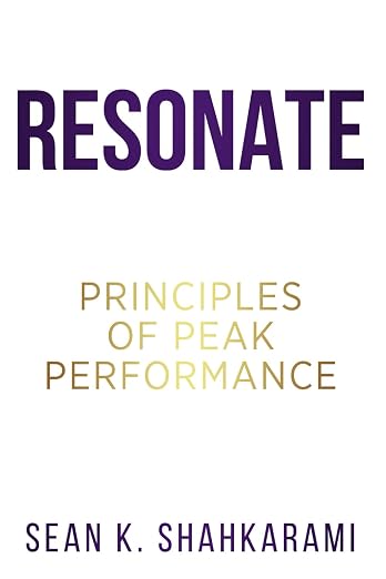 Resonate: Principles of Peak Performance by Sean K. Shahkarami